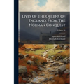 Lives Of The Queens Of England, From The Norman Conquest