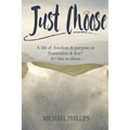 Just Choose: A Life of Freedom and Purpose or Frustration and Fear? It's time to choose.