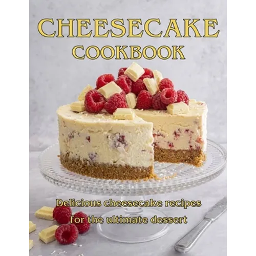 ChesseCake Cookbook: Delicious Cheesecake Recipes for the Ultimate Dessert