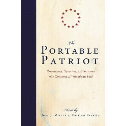 The Portable Patriot: Documents, Speeches, and Sermons That Compose the American Soul