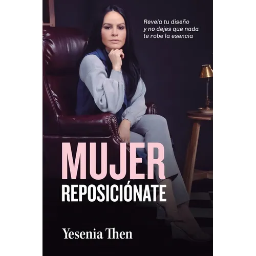 Mujer Reposiciónate: Revela tu diseño y no dejes que nada te robe la esencia