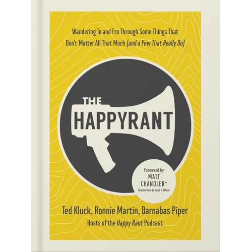 The Happy Rant: Wandering to and Fro Through Some Things That Don't Matter All That Much (and a Few That Really Do)