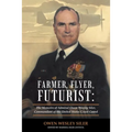 Farmer, Flyer, Futurist: the Memoirs of Admiral Owen Wesley Siler, Commandant of the United States Coast Guard: Edited by Marsha Siler Antista