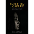 And Then I Gave Up: Essays About Faith and Spiritual Crisis in Islam
