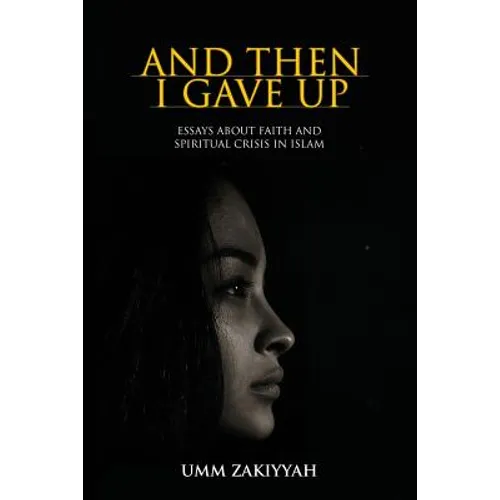 And Then I Gave Up: Essays About Faith and Spiritual Crisis in Islam
