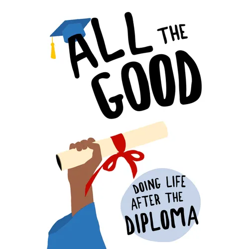 All the Good: Doing Life After the Diploma