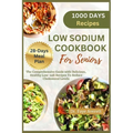 Low Sodium Cookbook for Seniors: The Comprehensive Guide with Delicious, Healthy Low-Salt Recipes To Reduce Cholesterol Levels