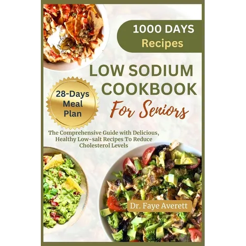 Low Sodium Cookbook for Seniors: The Comprehensive Guide with Delicious, Healthy Low-Salt Recipes To Reduce Cholesterol Levels