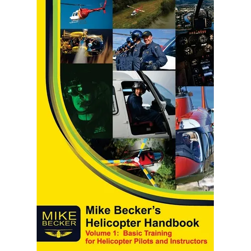 Mike Becker's Helicopter Handbook. Volume 1: Basic Training for Helicopter Pilots and Instructors