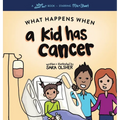 What Happens When a Kid Has Cancer: A Book about Childhood Cancer for Kids