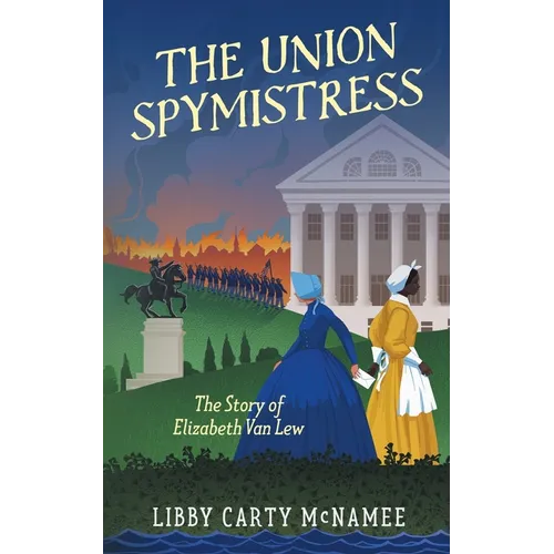 The Union Spymistress: The Story of Elizabeth Van Lew