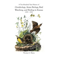 A Two-Hundred Year History of Ornithology, Avian Biology, Bird Watching, and Birding in Kansas (1810-2010)