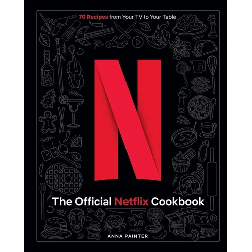 The Official Netflix Cookbook: 70 Recipes from Your TV to Your Table