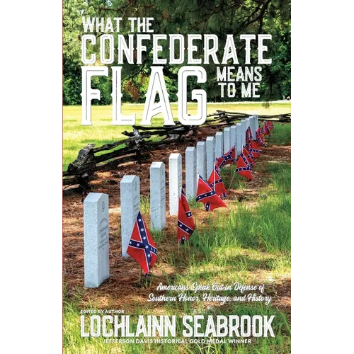 What the Confederate Flag Means to Me: Americans Speak Out in Defense of Southern Honor, Heritage, and History