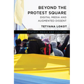 Beyond the Protest Square: Digital Media and Augmented Dissent