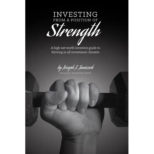 Investing from a Position of Strength: A High Net Worth Investor's Guide to Thriving in All Investment Climates