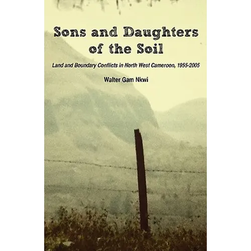 Sons and Daughters of the Soil. Land and Boundary Conflicts in North West Cameroon, 1955-2005
