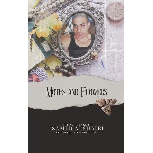 Moths and Flowers: The Writings of Samer Alshaibi, October 2, 1977 - May 1, 2006