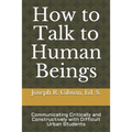 How to Talk to Human Beings: Communicating Critically and Constructively with Difficult Urban Students