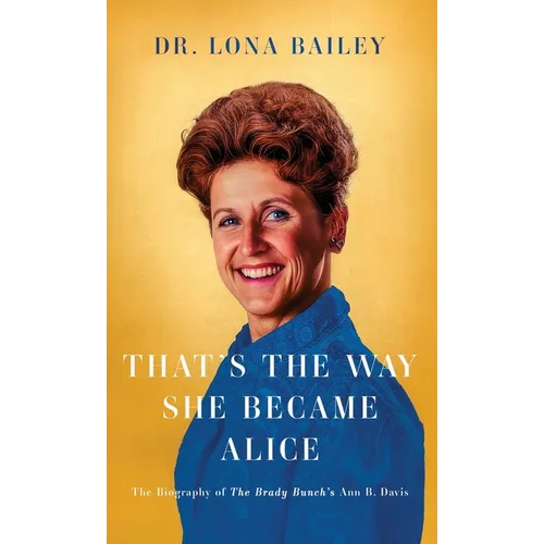 That's the Way She Became Alice: The Biography of The Brady Bunch's Ann B. Davis