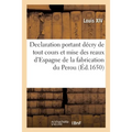 Declaration portant décry de tout cours et mise des reaux d'Espagne de la fabrication du Perou: defenses d'exposer ny recevoir les louis, escus d'or,