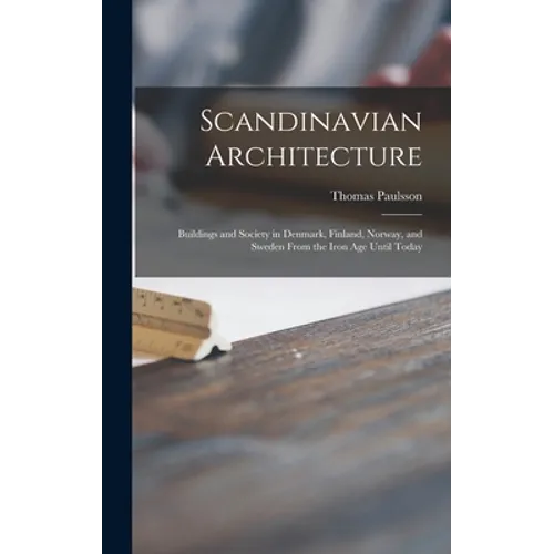 Scandinavian Architecture: Buildings and Society in Denmark, Finland, Norway, and Sweden From the Iron Age Until Today