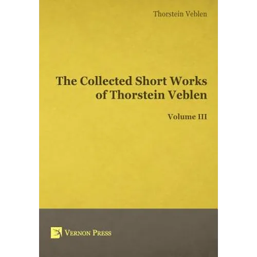 The Collected Short Works of Thorstein Veblen - Volume III