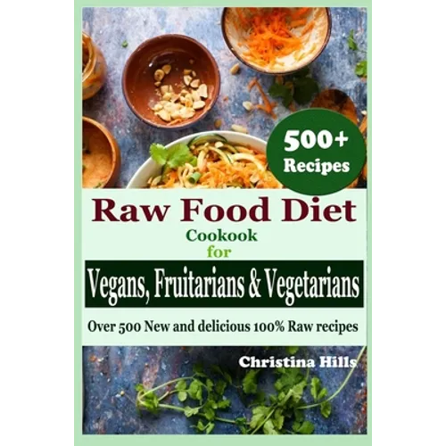 Raw Food Diet Cookbook for Vegans, Fruitarians and Vegetarians: Over 500 New and delicious 100% Raw Recipes