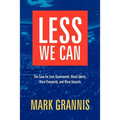 Less We Can: The Case for Less Government, More Liberty, More Prosperity, and More Security