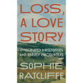Loss, a Love Story: Imagined Histories and Brief Encounters