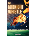 The Midnight Whistle: 50 Epic Bedtime Stories From The World Of Soccer. A Brief History of The Beautiful Game: 50 Epic Bedtime Stories From