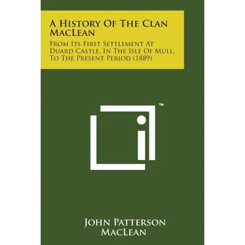 A History of the Clan MacLean: From Its First Settlement at Duard Castle, in the Isle of Mull, to the Present Period (1889)