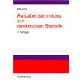 Aufgabensammlung Zur Deskriptiven Statistik: Mit Ausführlichen Lösungen Und Erläuterungen