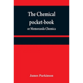 The chemical pocket-book; or Memoranda chemica: arranged in a compendium of chemistry: with tables of attractions, &c. Calculated as well for the occa