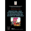 Angostura 1819. La Reconstitución Y La Desaparición del Estado de Venezuela