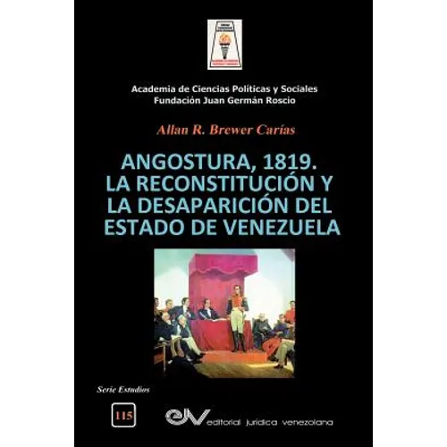 Angostura 1819. La Reconstitución Y La Desaparición del Estado de Venezuela