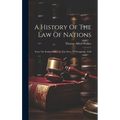 A History Of The Law Of Nations: From The Earliest Times To The Peace Of Westphalia, 1648
