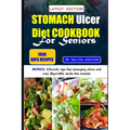 Stomach Ulcer Diet Cookbook for Seniors: Healthy anti-inflammatory recipes to naturally manage and support digestive system