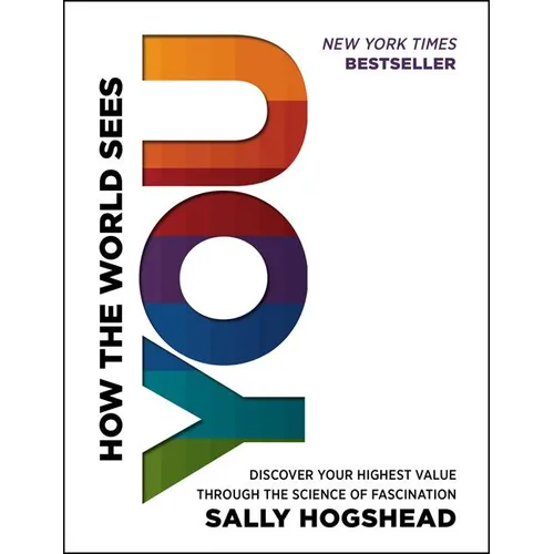 How the World Sees You: Discover Your Highest Value Through the Science of Fascination