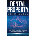 Rental Property Strategies: The Best Ways To Invest In Real Estate To Achieve Financial Freedom In A Few Years
