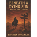 Beneath a Dying Sun: Western Short Stories