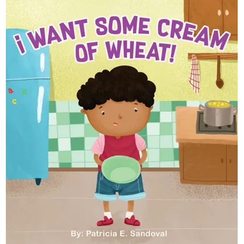 I Want Some Cream of Wheat!: I want some cream of wheat