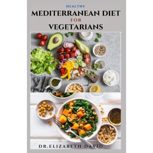 Healthy Mediterranean Diet for Vegetarians: Delicious wholesome, flavorful, satisfying Mediterranean dishes recipes that are free of both animal produ