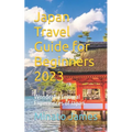 Japan Travel Guide for Beginners 2023: Wonderful Cultural Experiences of Japan