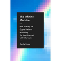 The Infinite Machine: How an Army of Crypto-Hackers Is Building the Next Internet with Ethereum