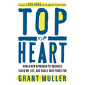Top of Heart: How a New Approach to Business Saved My Life, and Could Save Yours Too