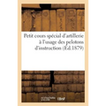 Petit Cours Spécial d'Artillerie À l'Usage Des Pelotons d'Instruction