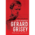 The Life and Music of Gérard Grisey: Delirium and Form