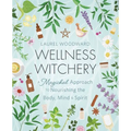 Wellness Witchery: A Magickal Approach to Nourishing the Body, Mind & Spirit