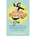A 1950s Housewife: Marriage and Homemaking in the 1950s